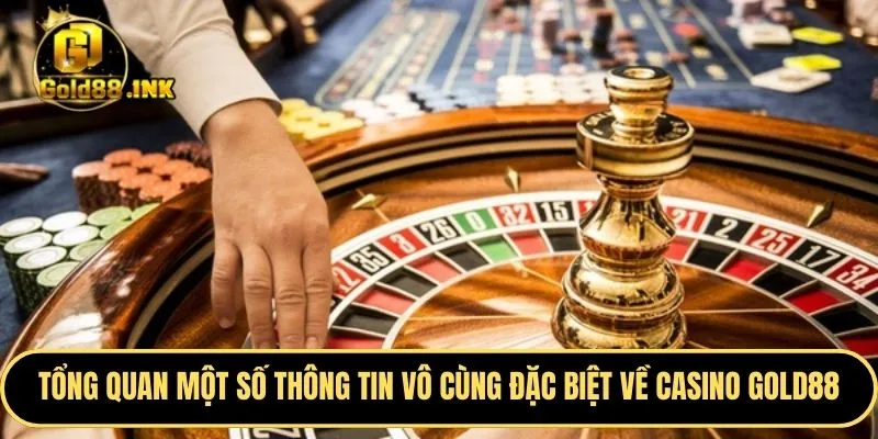 Tổng quan một số thông tin vô cùng đặc biệt về casino GOLD88